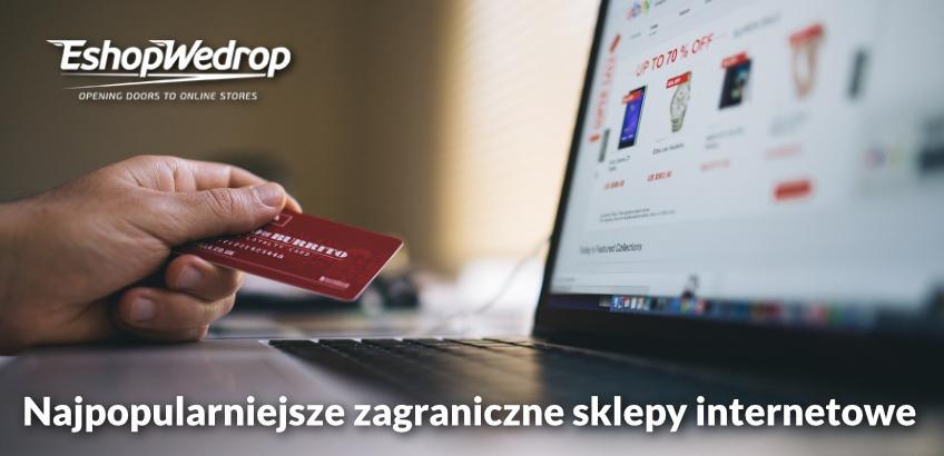 Najpopularniejsze zagraniczne sklepy internetowe - zamawiaj z nich dzięki EshopWedrop