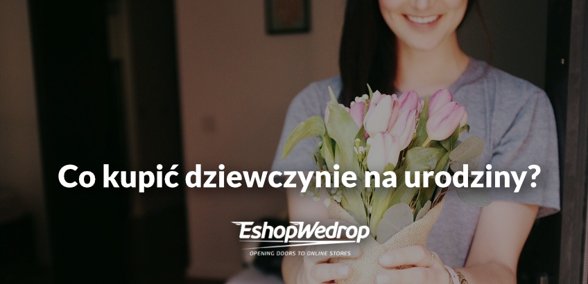 Co kupić dziewczynie na urodziny? Część 2